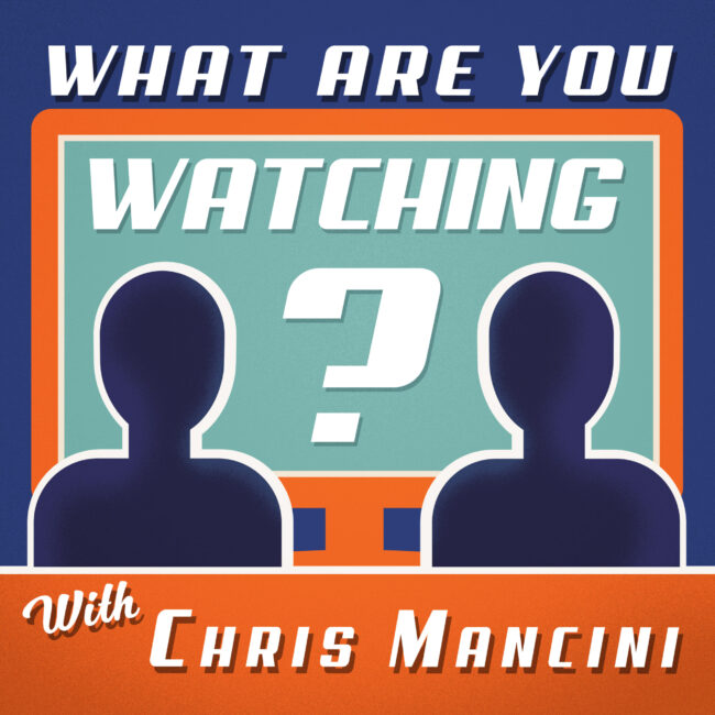 What Are You Watching With Chris Mancini